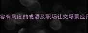10个形容有风度的成语及职场社交场景应用指南