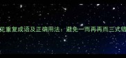 常见重复成语及正确用法避免一而再再而三式错误