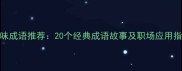 趣味成语推荐20个经典成语故事及职场应用指南