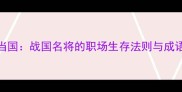 吴起当国战国名将的职场生存法则与成语启示