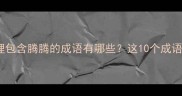 最新整理包含腾腾的成语有哪些这10个成语用法全