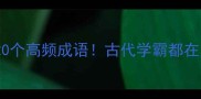科举考试必背的20个高频成语古代学霸都在用的逆袭密码