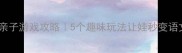 成语接龙亲子游戏攻略5个趣味玩法让娃秒变语文小达人