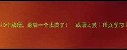 清音悦耳的10个成语最后一个太美了成语之美语文学习古风文化