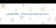 成语典故溯源从甲骨文到现代网络的演变与启示