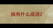 搞有什么成语
