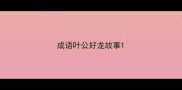 成语叶公好龙故事