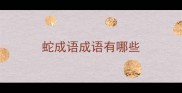 蛇成语成语有哪些