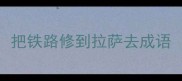 把铁路修到拉萨去成语