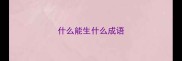 什么能生什么成语