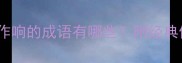 高频考点什么作响的成语有哪些附经典例句和易错辨析