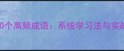 高效掌握500个高频成语系统学习法与实战应用指南