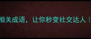 10个必知的美食相关成语让你秒变社交达人附冷门用法手册