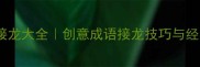 生日祝福成语接龙大全创意成语接龙技巧与经典祝福语推荐