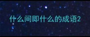 什么间即什么的成语