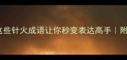 针锋相对这些针火成语让你秒变表达高手附高效学习攻略