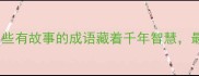 成语冷知识这些有故事的成语藏着千年智慧最后一个太扎心