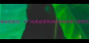 趣味成语接龙30个经典成语背后的神鬼故事与智慧密码