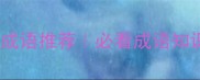 四个自然景观成语推荐必看成语知识科普推荐