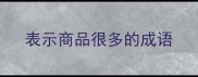 表示商品很多的成语