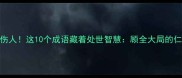 忍住不伤人这10个成语藏着处世智慧顾全大局的仁义之道