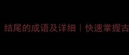 100个以纱结尾的成语及详细快速掌握古文中的高级表达
