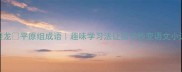 成语接龙平原组成语趣味学习法让孩子秒变语文小达人