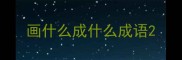 画什么成什么成语