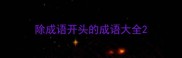 除成语开头的成语大全