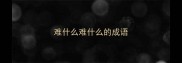 难什么难什么的成语