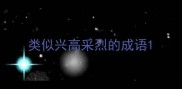 类似兴高采烈的成语