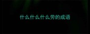 什么什么什么劳的成语