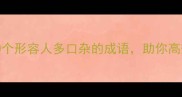 职场社交必备10个形容人多口杂的成语助你高效沟通不踩雷
