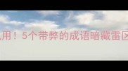 这些成语千万别乱用5个带弊的成语暗藏雷区90的人不知道