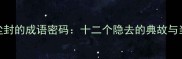 被历史尘封的成语密码十二个隐去的典故与当代启示