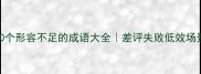 常用100个形容不足的成语大全差评失败低效场景全