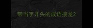 带当字开头的成语接龙