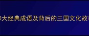 蜀字开头的10大经典成语及背后的三国文化故事附详细