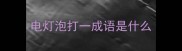 电灯泡打一成语是什么