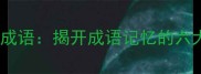 过目不忘的成语揭开成语记忆的六大黄金法则