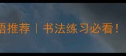 10个赞美书写漂亮的成语推荐书法练习必看手把手教你写出好字