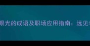 15个蕴含战略眼光的成语及职场应用指南远见者方能成大事