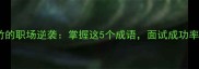 胸有成竹的职场逆袭掌握这5个成语面试成功率翻倍