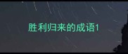 胜利归来的成语