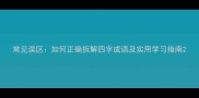 常见误区如何正确拆解四字成语及实用学习指南