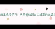 3步搞定成语学习从零基础到出口成章的逆袭指南