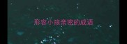 形容小孩亲密的成语