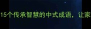 子孙后代必学15个传承智慧的中式成语让家族文化代代生根