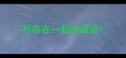 形容在一起的成语