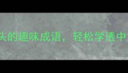 啦里啪啦5个以啦开头的趣味成语轻松学透中文精髓附避坑指南